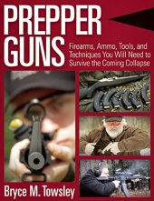 book Prepper guns: firearms, ammo, tools, and techniques you will need to survive the coming collapse