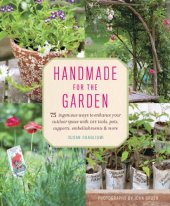 book Handmade for the garden: 75 ingenious ways to enhance your outdoor space with DIY tools, pots, supports, embellishments & more