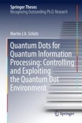 book Quantum Dots for Quantum Information Processing: Controlling and Exploiting the Quantum Dot Environment