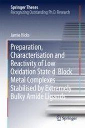 book Preparation, Characterisation and Reactivity of Low Oxidation State d-Block Metal Complexes Stabilised by Extremely Bulky Amide Ligands