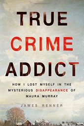 book True Crime Addict: How I Lost Myself in the Mysterious Disappearance of Maura Murray