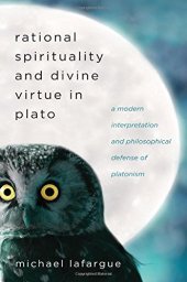 book Rational Spirituality and Divine Virtue in Plato: A Modern Interpretation and Philosophical Defense of Platonism