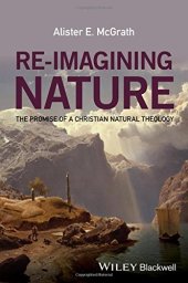 book Re-Imagining Nature: The Promise of a Christian Natural Theology