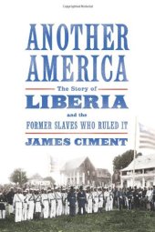 book Another America: The Story of Liberia and the Former Slaves Who Ruled It