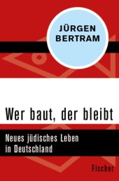 book Wer baut, der bleibt: Neues jüdisches Leben in Deutschland