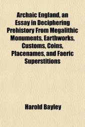 book Archaic England, an essay in deciphering prehistory from megalithic monuments, earthworks, customs, coins, placenames, and faeric superstitions