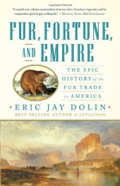 book Fur, Fortune, and Empire: The Epic History of the Fur Trade in America