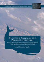 book Recasting American and Persian Literatures: Local Histories and Formative Geographies from Moby-Dick to Missing Soluch