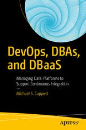 book DevOps, DBAs, and DBaaS: Managing Data Platforms to Support Continuous Integration