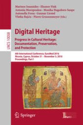 book Digital Heritage. Progress in Cultural Heritage: Documentation, Preservation, and Protection: 6th International Conference, EuroMed 2016, Nicosia, Cyprus, October 31 – November 5, 2016, Proceedings, Part I