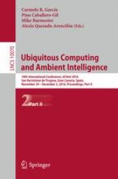 book Ubiquitous Computing and Ambient Intelligence: 10th International Conference, UCAmI 2016, San Bartolomé de Tirajana, Gran Canaria, Spain, November 29 – December 2, 2016, Part II