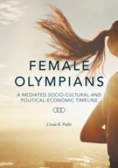 book Female Olympians: A Mediated Socio-Cultural and Political-Economic Timeline