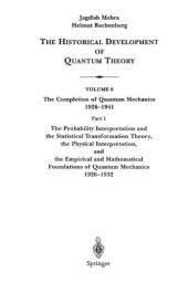 book The Historical Development of Quantum Theory. Vol. 6: The Completion of Quantum Mechanics 1926-1941. Part 1: The Probability Interpretation and the Statistical Transformation Theory, the Physical Interpretation, and the Empirical and Mathematical Foundati