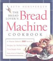 book The bread lover’s bread machine cookbook: a master baker’s 300 favorite recipes for perfect-every-time bread, from every kind of machine