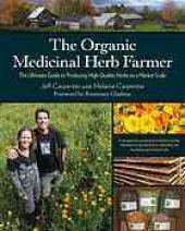 book The organic medicinal herb farmer : the ultimate guide to producing high-quality herbs on a market scale