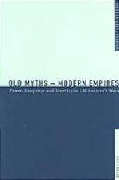 book Old myths modern empires : power, language, and identity in J.M. Coetzee’s work