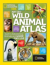 book National Geographic Wild Animal Atlas: Earth’s Astonishing Animals and Where They Live