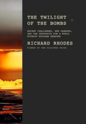 book The Twilight of the Bombs: Recent Challenges, New Dangers, and the Prospects for a World Without Nuclear Weapons