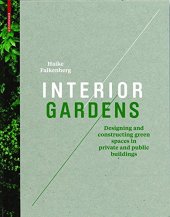 book Interior Gardens: Designing and Constructing Green Spaces in Private and Public Buildings