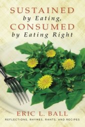 book Sustained by Eating, Consumed by Eating Right: Reflections, Rhymes, Rants, and Recipes