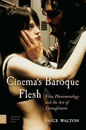 book Cinema’s Baroque Flesh: Film, Phenomenology and the Art of Entanglement