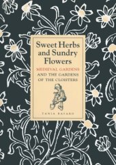 book Sweet herbs and sundry flowers : medieval gardens and the gardens of the Cloisters