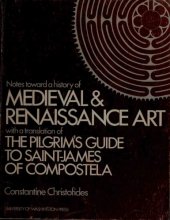 book Notes toward a history of medieval and Renaissance art : with a translation of The pilgrim’s guide to Saint-James of Compostela