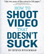 book How to Shoot Video That Doesn’t Suck: Advice to Make Any Amateur Look Like a Pro