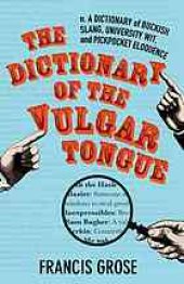 book The dictionary of the vulgar tongue : a dictionary of buckish slang, university wit and pickpocket eloquence