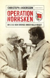 book Operation Norrsken : om Stasi och Sverige under kalla kriget