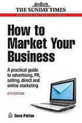 book How to market your business: a practical guide to advertising, PR, selling, and direct and online marketing