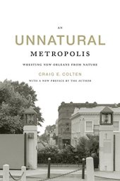 book An Unnatural Metropolis: Wresting New Orleans from Nature