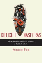 book Difficult Diasporas: The Transnational Feminist Aesthetic of the Black Atlantic