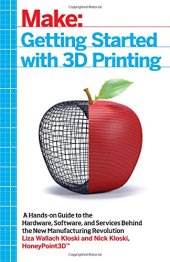 book Getting Started with 3D Printing: A Hands-on Guide to the Hardware, Software, and Services Behind the New Manufacturing Revolution