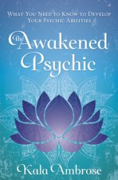 book The awakened psychic: what you need to know to develop your psychic abilities