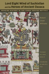 book Lord Eight Wind of Suchixtlan and the Heroes of Ancient Oaxaca: Reading History in the Codex Zouche-Nuttall