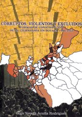 book Corruptos, violentos y excluidos: formas de construcción de la ciudadanía en Boyacá, 1946-1953