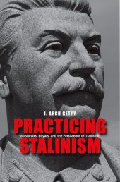 book Practicing Stalinism: Bolsheviks, Boyars, and the Persistence of Tradition