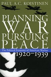 book Planning War, Pursuing Peace: The Political Economy of American Warfare, 1920-1939