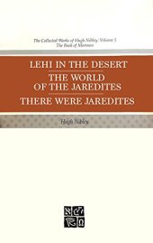 book The Collected Works of Hugh Nibley, Vol. 5: Lehi in the Desert - The World of the Jaredites - There Were Jaredites