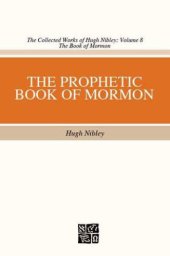 book The Collected Works of Hugh Nibley, Vol. 8: The Prophetic Book of Mormon