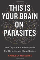 book This Is Your Brain on Parasites: How Tiny Creatures Manipulate Our Behavior and Shape Society