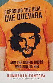 book Exposing the Real Che Guevara: And the Useful Idiots Who Idolize Him