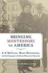 book Bringing Montessori to America : S.S. Mcclure, Maria Montessori, and the campaign to publicize Montessori education