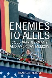 book Enemies to Allies: Cold War Germany and American Memory