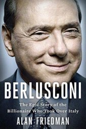 book Berlusconi: The Epic Story of the Billionaire Who Took Over Italy