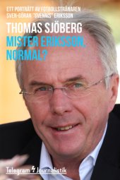 book Mister Eriksson, normal? : ett porträtt av fotbollstränaren Sven-Göran "Svennis" Eriksson