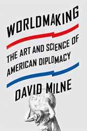 book Worldmaking: The Art and Science of American Diplomacy