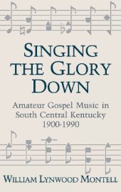 book Singing The Glory Down: Amateur Gospel Music in South Central Kentucky, 1900-1990