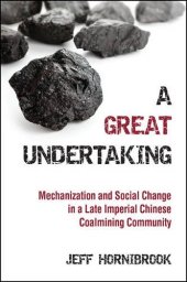 book A Great Undertaking: Mechanization and Social Change in a Late Imperial Chinese Coalmining Community